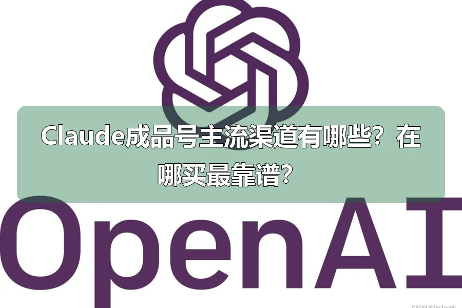 Claude成品号主流渠道有哪些？在哪买最靠谱？